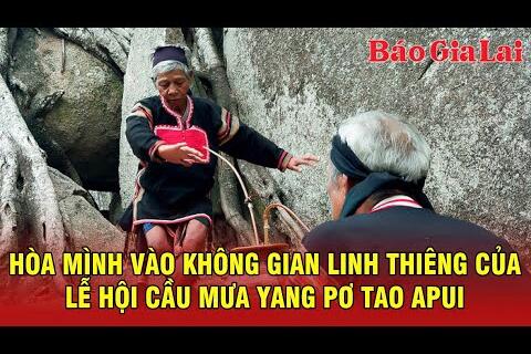Hòa mình vào không gian linh thiêng của lễ hội cầu mưa Yang Pơtao Apui
